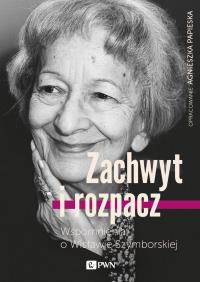 Zachwyt i rozpacz. Wspomnienia o W. Szymborskiej. Autor: Papieska Agnieszka. Dobreksiazki.pl Okładka książki Zachwyt i rozpacz. Wspomnienia o W. Szymborskiej