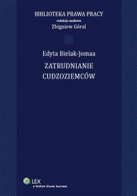 Zatrudnianie cudzoziemców. Autor: Bielak-Jomaa Edyta. Dobreksiazki.pl Okładka książki Zatrudnianie cudzoziemców