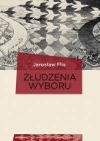 Złudzenia wyboru. Autor: Flis Jarosław. Dobreksiazki.pl Okładka książki Złudzenia wyboru