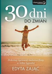 30 Dni do Zmian. Dokonaj życiowej metamorfozy .... Autor: Edyta Zając. Dobreksiazki.pl Okładka książki 30 Dni do Zmian. Dokonaj życiowej metamorfozy ...