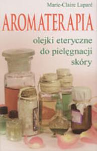 Aromaterapia. Olejki eteryczne do pielęgnacji skóry. Autor: Lapare Marie-Claire. Dobreksiazki.pl Okładka książki Aromaterapia. Olejki eteryczne do pielęgnacji skóry