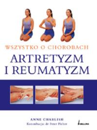 Artretyzm i reumatyzm. Wszystko o chorobach. Autor: Anne Charlish. Dobreksiazki.pl Okładka książki Artretyzm i reumatyzm. Wszystko o chorobach