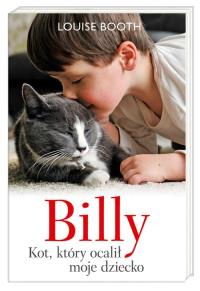 Billy. Kot, który ocalił moje dziecko. Autor: Louise Booth. Dobreksiazki.pl Okładka książki Billy. Kot, który ocalił moje dziecko