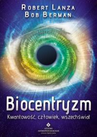 Biocentryzm. Kwantowość, człowiek, wszechświat. Autor: Robert Lanza. Dobreksiazki.pl Okładka książki Biocentryzm. Kwantowość, człowiek, wszechświat