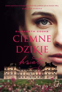 Ciemne dzikie kwiaty. Autor: Elizabeth Cooke. Dobreksiazki.pl Okładka książki Ciemne dzikie kwiaty