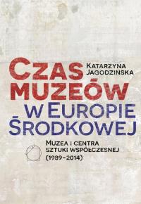 Czas muzeów w Europie Środkowej. Autor: Jagodzińska Katarzyna. Dobreksiazki.pl Okładka książki Czas muzeów w Europie Środkowej