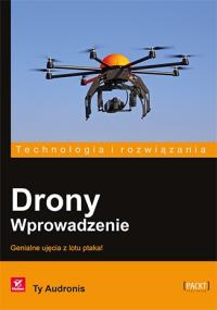 Drony. Wprowadzenie. Autor: Ty Audronis. Dobreksiazki.pl Okładka książki Drony. Wprowadzenie