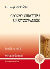 Głosimy Chrystusa ukrzyżowanego. Autor: Sławiński Henryk. Dobreksiazki.pl Okładka książki Głosimy Chrystusa ukrzyżowanego