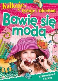 Kalkuję, rysuję i ubieram Bawię się modą. Autor: Opracowanie zbiorowe. Dobreksiazki.pl Okładka książki Kalkuję, rysuję i ubieram Bawię się modą
