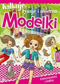 Kalkuję, rysuję i ubieram Modelki. Autor: Opracowanie zbiorowe. Dobreksiazki.pl Okładka książki Kalkuję, rysuję i ubieram Modelki