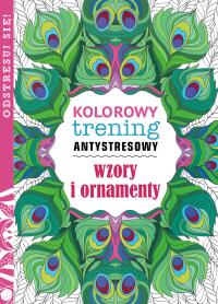 Kolorowy trening antystresowy. Wzory i ornamenty. Autor: Opracowanie zbiorowe. Dobreksiazki.pl Okładka książki Kolorowy trening antystresowy. Wzory i ornamenty