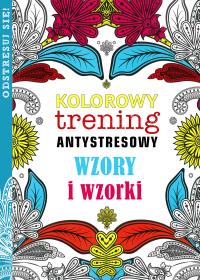 Kolorowy trening antystresowy. Wzory i wzorki. Autor: Opracowanie zbiorowe. Dobreksiazki.pl Okładka książki Kolorowy trening antystresowy. Wzory i wzorki