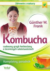 Kombucha. Cudowny grzyb herbaciany o leczniczych... Autor: Gunther Frank W.. Dobreksiazki.pl Okładka książki Kombucha. Cudowny grzyb herbaciany o leczniczych..