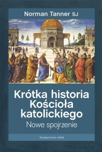 Krótka historia Kościoła katolickiego. Autor: Norman Tanner SJ. Dobreksiazki.pl Okładka książki Krótka historia Kościoła katolickiego