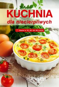 Kuchnia dla niecierpliwych. Dania w 15,30...minut. Autor: Opracowanie zbiorowe. Dobreksiazki.pl Okładka książki Kuchnia dla niecierpliwych. Dania w 15,30...minut