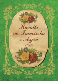 Kwiatki św. Franciszka z Asyżu. Autor: w przekładzie Leopolda Staffa. Dobreksiazki.pl Okładka książki Kwiatki św. Franciszka z Asyżu