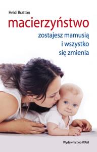 Macierzyństwo. Zostajesz mamusią i wszystko... Autor: Heidi Bratton. Dobreksiazki.pl Okładka książki Macierzyństwo. Zostajesz mamusią i wszystko..