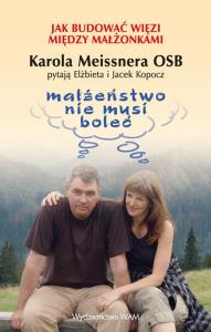 Małżeństwo nie musi boleć. Autor: Meissner Karol, Kopocz Elżbieta, Kopocz Jacek. Dobreksiazki.pl Okładka książki Małżeństwo nie musi boleć