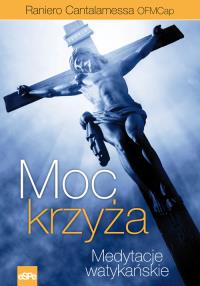 Medytacje watykańskie. Moc krzyża. Autor: Raniero Cantalamesa OFMCap. Dobreksiazki.pl Okładka książki Medytacje watykańskie. Moc krzyża