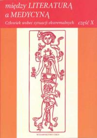 Między literaturą a medycyną część X Człowiek wobec sytuacji ekstremalnych. Autor: Praca zbiorowa. Dobreksiazki.pl Okładka książki Między literaturą a medycyną część X Człowiek wobec sytuacji ekstremalnych
