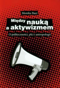 Między nauką a aktywizmem. Autor: Baer Monika. Dobreksiazki.pl Okładka książki Między nauką a aktywizmem