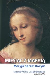 Miesiąc z Maryją. Maryja darem Bożym. Autor: Giamberardino Di Eugenio Vittorio. Dobreksiazki.pl Okładka książki Miesiąc z Maryją. Maryja darem Bożym
