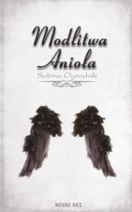 Modlitwa Anioła. Autor: Ogrodnik Sabina. Dobreksiazki.pl Okładka książki Modlitwa Anioła