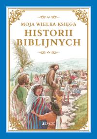 Moja wielka księga historii biblijnych. Autor: HEIDI HESS SAXTON. Dobreksiazki.pl Okładka książki Moja wielka księga historii biblijnych