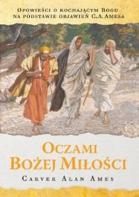 Oczami Bożej miłości. Autor: Ames Carver Alan. Dobreksiazki.pl Okładka książki Oczami Bożej miłości