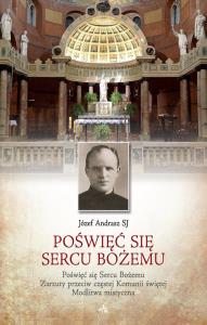 Poświęć się sercu Bożemu. Autor: Andrasz Józef. Dobreksiazki.pl Okładka książki Poświęć się sercu Bożemu