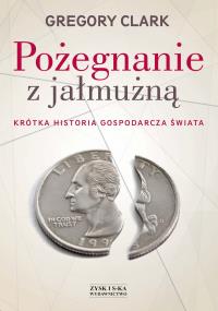 Pożegnanie z jałmużną. Autor: Gregory Clark. Dobreksiazki.pl Okładka książki Pożegnanie z jałmużną