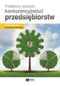 Problemy wzrostu konkurencyjności przedsiębiorstw. Autor: Zieliński Kazimierz. Dobreksiazki.pl Okładka książki Problemy wzrostu konkurencyjności przedsiębiorstw