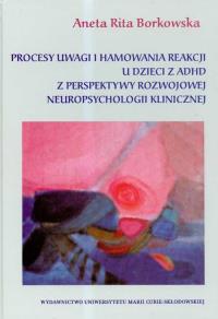 Procesy uwagi i hamowania reakcji u dzieci z ADHD z perspektywy rozwojowej neuropsychologii klinicznej. Autor: Borkowska Aneta Rita. Dobreksiazki.pl Okładka książki Procesy uwagi i hamowania reakcji u dzieci z ADHD z perspektywy rozwojowej neuropsychologii klinicznej