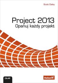 Project 2013. Opanuj każdy projekt. Autor: Scott Daley. Dobreksiazki.pl Okładka książki Project 2013. Opanuj każdy projekt