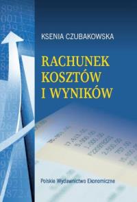 Rachunek kosztów i wyników. Autor: Czubakowska Ksenia. Dobreksiazki.pl Okładka książki Rachunek kosztów i wyników