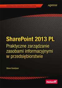 SharePoint 2013 PL. Praktyczne zarządzanie .... Autor: Steve Goodyear. Dobreksiazki.pl Okładka książki SharePoint 2013 PL. Praktyczne zarządzanie ...