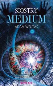 Siostry medium. Autor: Wojtaś Adam. Dobreksiazki.pl Okładka książki Siostry medium