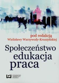 Społeczeństwo edukacja praca. Autor: Wielisława Warzywoda-Kruszyńska (red.). Dobreksiazki.pl Okładka książki Społeczeństwo edukacja praca