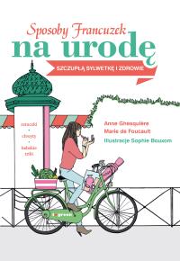 Sposoby Francuzek na urodę, szczupłą sylwetkę. Autor: Ghesquiere Anne, Foucault Marie. Dobreksiazki.pl Okładka książki Sposoby Francuzek na urodę, szczupłą sylwetkę