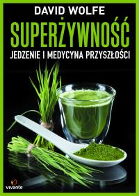 Superżywność. Autor: David Wolfe. Dobreksiazki.pl Okładka książki Superżywność