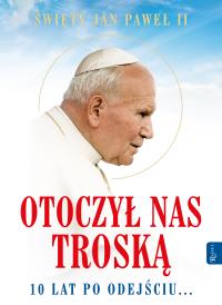Św. Jan Paweł II. Otoczył nas troską.. Autor: praca zbiorowa. Dobreksiazki.pl Okładka książki Św. Jan Paweł II. Otoczył nas troską.