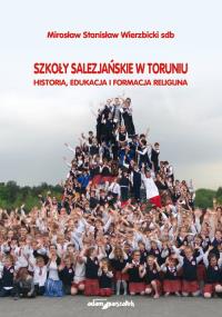 Szkoły salezjańskie w Toruniu. Autor: Wierzbicki Mirosław Stanisław. Dobreksiazki.pl Okładka książki Szkoły salezjańskie w Toruniu