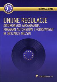 Unijne regulacje zbiorowego zarządzania prawami.... Autor: Zaremba Michał. Dobreksiazki.pl Okładka książki Unijne regulacje zbiorowego zarządzania prawami...