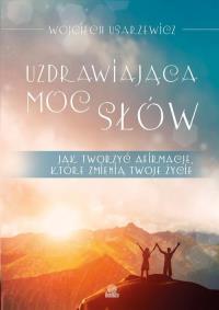 Uzdrawiająca moc słów. Autor: Usarzewicz Wojciech. Dobreksiazki.pl Okładka książki Uzdrawiająca moc słów