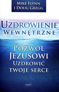 Uzdrowienie wewnętrzne. Autor: Flynn Mike, Gregg Doug. Dobreksiazki.pl Okładka książki Uzdrowienie wewnętrzne