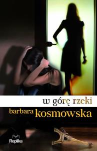 W górę rzeki. Autor: Kosmowska Barbara. Dobreksiazki.pl Okładka książki W górę rzeki