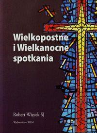 Wielkopostne i Wielkanocne spotkania. Autor: Więcek Robert. Dobreksiazki.pl Okładka książki Wielkopostne i Wielkanocne spotkania