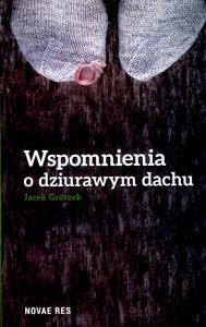 Wspomnienia o dziurawym dachu. Autor: Groszek Jacek. Dobreksiazki.pl Okładka książki Wspomnienia o dziurawym dachu