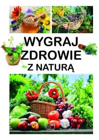 Wygraj zdrowie z naturą. Autor: Aleksander Pawłowski Dominika Szeląg. Dobreksiazki.pl Okładka książki Wygraj zdrowie z naturą