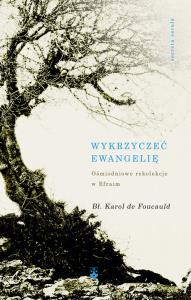 Wykrzyczeć Ewangelię. Autor: Brat Karol de Foucauld. Dobreksiazki.pl Okładka książki Wykrzyczeć Ewangelię